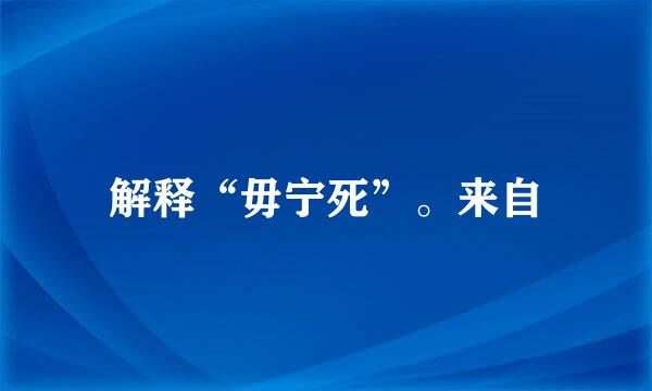 解释“毋宁死”。来自