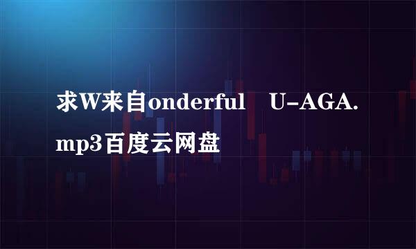 求W来自onderful U-AGA.mp3百度云网盘