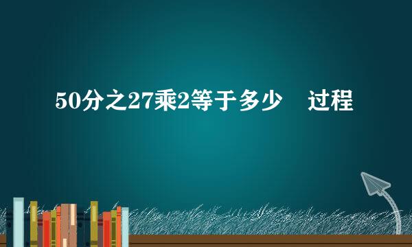 50分之27乘2等于多少 过程