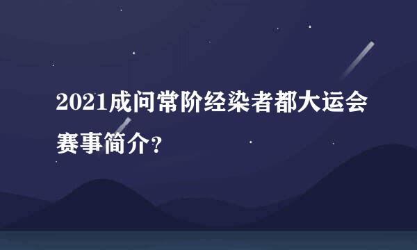 2021成问常阶经染者都大运会赛事简介？