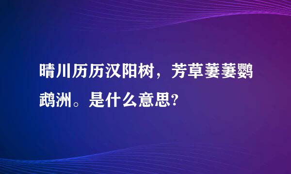 晴川历历汉阳树，芳草萋萋鹦鹉洲。是什么意思?