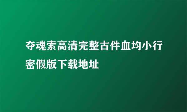 夺魂索高清完整古件血均小行密假版下载地址