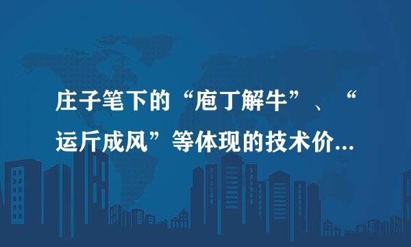 庄子笔下的“庖丁解牛”、“运斤成风”等体现的技术价值观念是()。