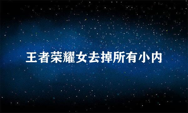 王者荣耀女去掉所有小内