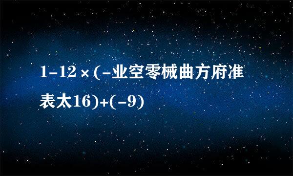 1-12×(-业空零械曲方府准表太16)+(-9)