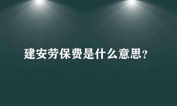 建安劳保费是什么意思？