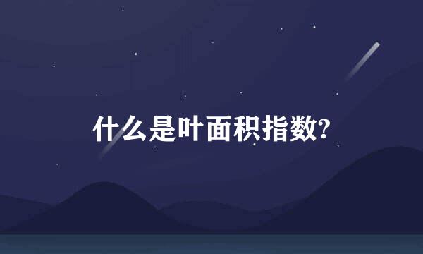 什么是叶面积指数?