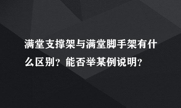 满堂支撑架与满堂脚手架有什么区别？能否举某例说明？