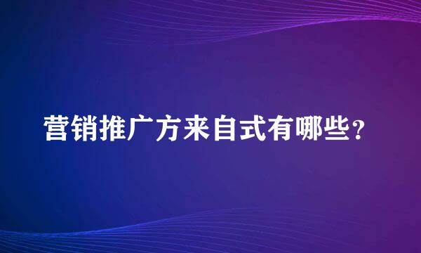 营销推广方来自式有哪些？