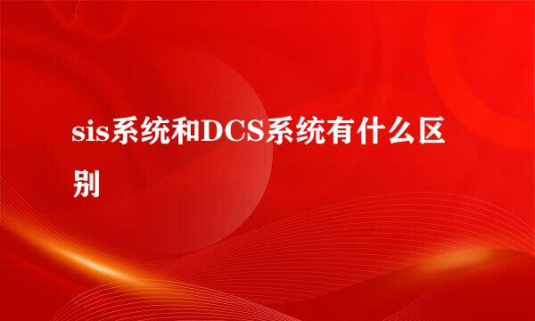 sis系统和DCS系统有什么区别