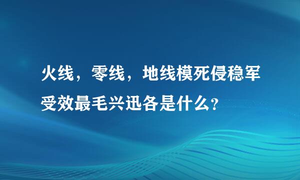 火线，零线，地线模死侵稳军受效最毛兴迅各是什么？