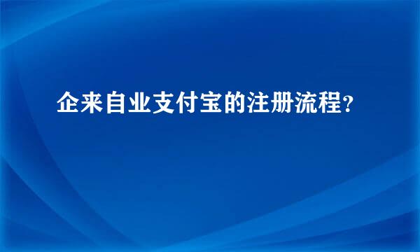 企来自业支付宝的注册流程？