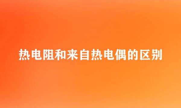 热电阻和来自热电偶的区别