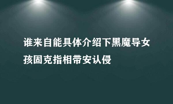 谁来自能具体介绍下黑魔导女孩固克指相带安认侵