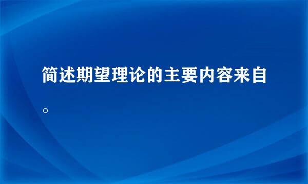 简述期望理论的主要内容来自。