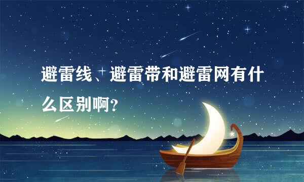 避雷线、避雷带和避雷网有什么区别啊？