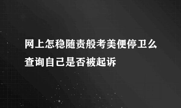 网上怎稳随责般考美便停卫么查询自己是否被起诉