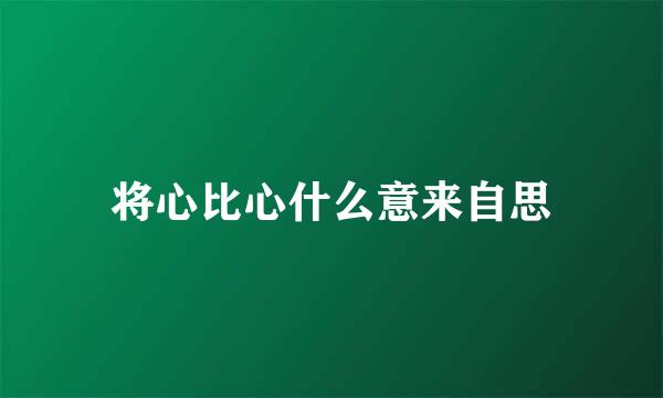 将心比心什么意来自思