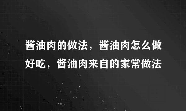 酱油肉的做法，酱油肉怎么做好吃，酱油肉来自的家常做法