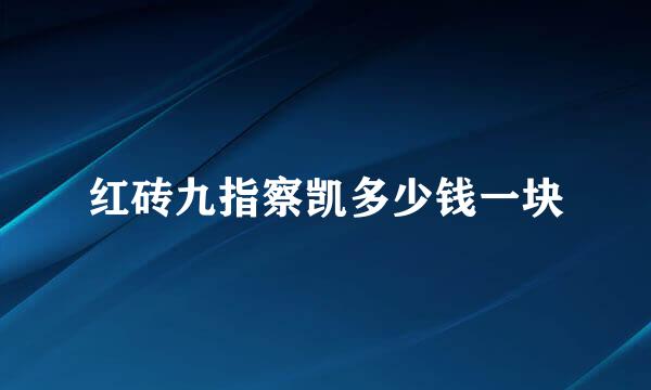 红砖九指察凯多少钱一块