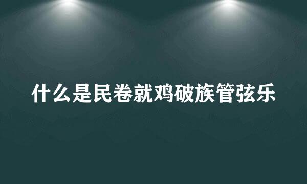 什么是民卷就鸡破族管弦乐