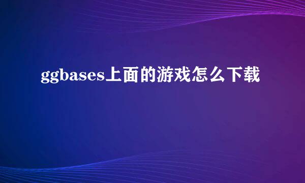 ggbases上面的游戏怎么下载