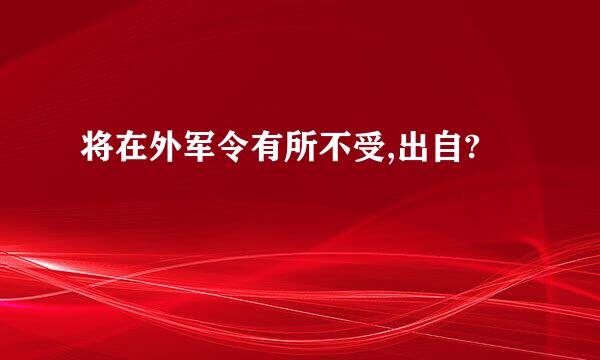 将在外军令有所不受,出自?