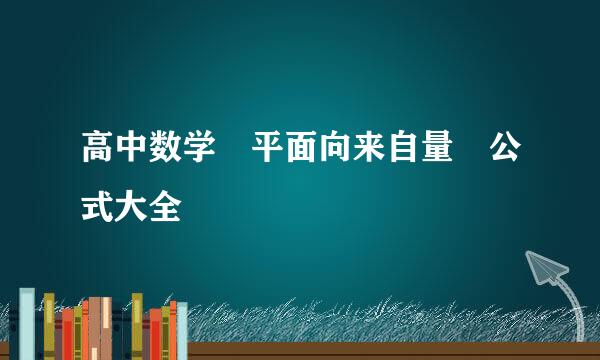 高中数学 平面向来自量 公式大全