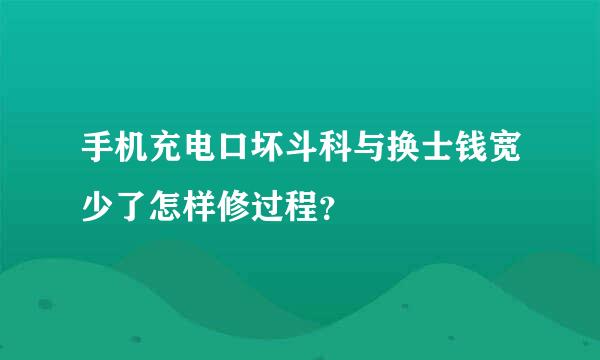 手机充电口坏斗科与换士钱宽少了怎样修过程？