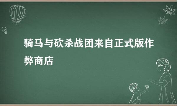 骑马与砍杀战团来自正式版作弊商店