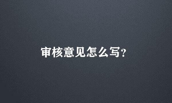 审核意见怎么写？