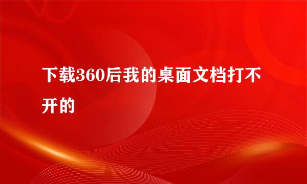 下载360后我的桌面文档打不开的