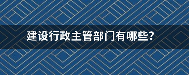 建设行政主管部门有哪些？