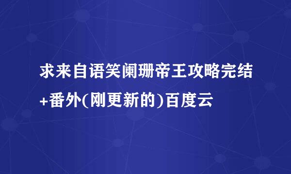 求来自语笑阑珊帝王攻略完结+番外(刚更新的)百度云