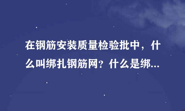 在钢筋安装质量检验批中，什么叫绑扎钢筋网？什么是绑扎钢筋骨架？请各位朋友多多指教。在此先行谢过！