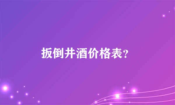 扳倒井酒价格表？