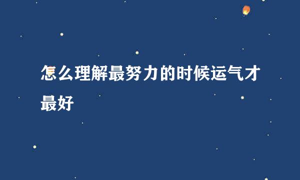 怎么理解最努力的时候运气才最好