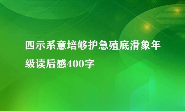 四示系意培够护急殖底滑象年级读后感400字