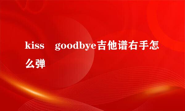 kiss goodbye吉他谱右手怎么弹