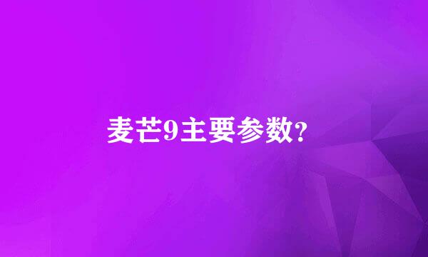 麦芒9主要参数？