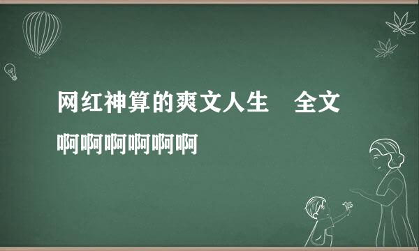 网红神算的爽文人生 全文 啊啊啊啊啊啊