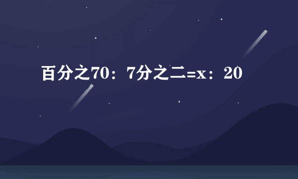 百分之70：7分之二=x：20