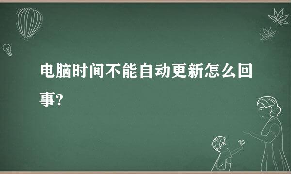 电脑时间不能自动更新怎么回事?