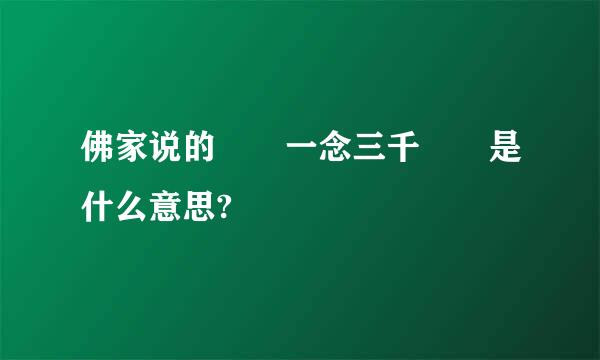 佛家说的  一念三千  是什么意思?