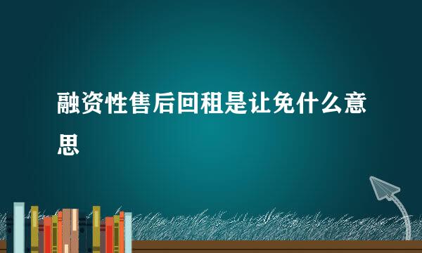 融资性售后回租是让免什么意思