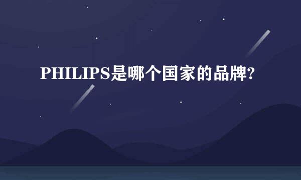 PHILIPS是哪个国家的品牌?