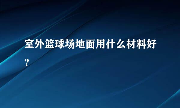 室外篮球场地面用什么材料好？