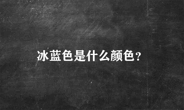 冰蓝色是什么颜色？