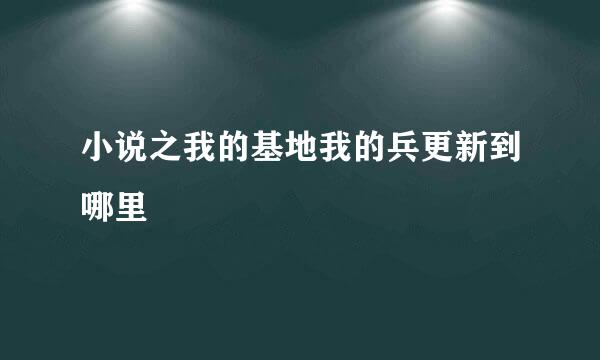 小说之我的基地我的兵更新到哪里