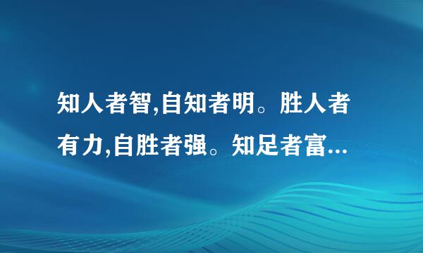 知人者智,自知者明。胜人者有力,自胜者强。知足者富来自。强行者有志 不失360问答其所者久